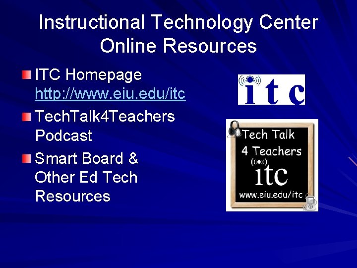 Instructional Technology Center Online Resources ITC Homepage http: //www. eiu. edu/itc Tech. Talk 4