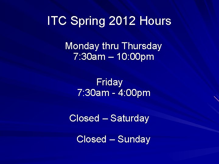 ITC Spring 2012 Hours Monday thru Thursday 7: 30 am – 10: 00 pm