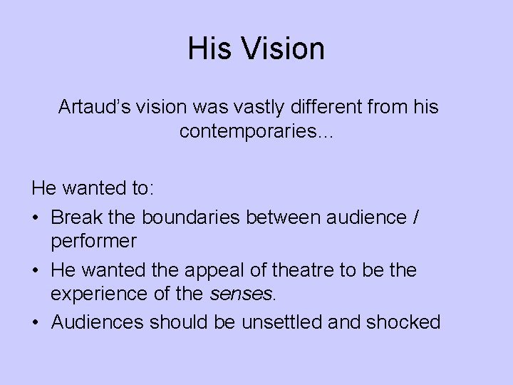 His Vision Artaud’s vision was vastly different from his contemporaries… He wanted to: •