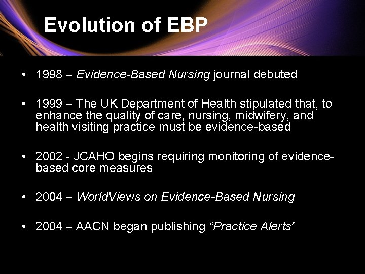  Evolution of EBP • 1998 – Evidence-Based Nursing journal debuted • 1999 –
