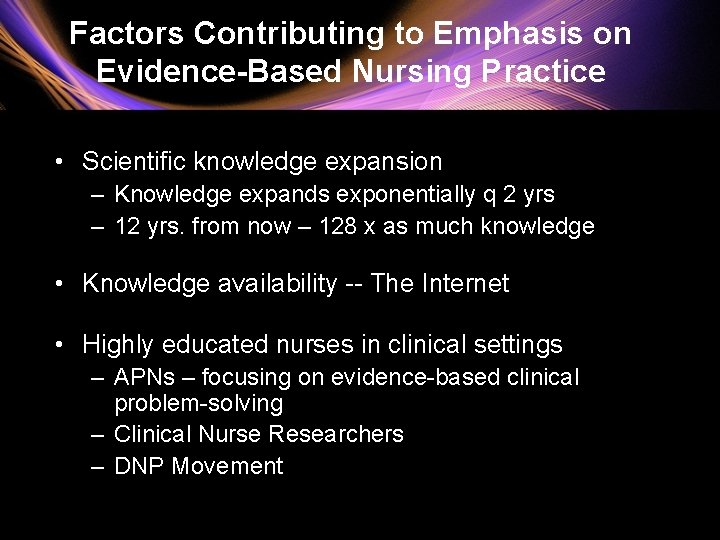 Factors Contributing to Emphasis on Evidence-Based Nursing Practice • Scientific knowledge expansion – Knowledge