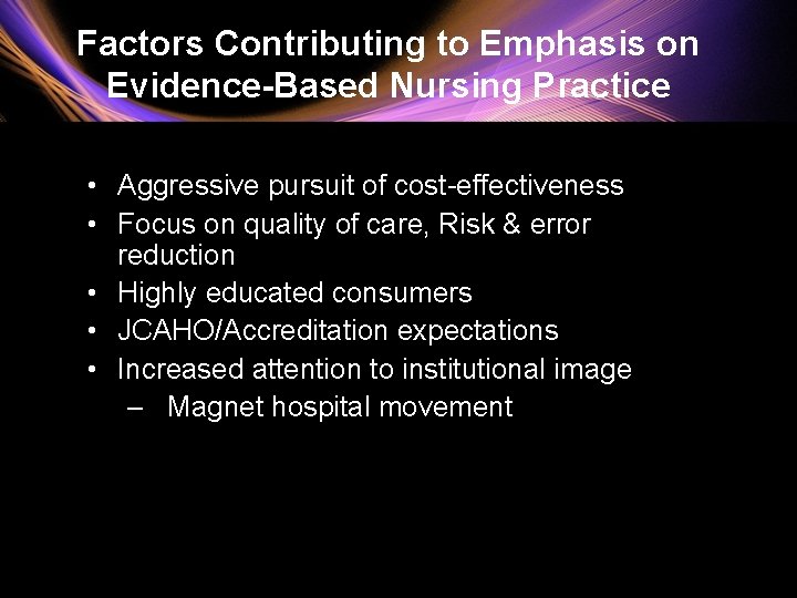 Factors Contributing to Emphasis on Evidence-Based Nursing Practice • Aggressive pursuit of cost-effectiveness •