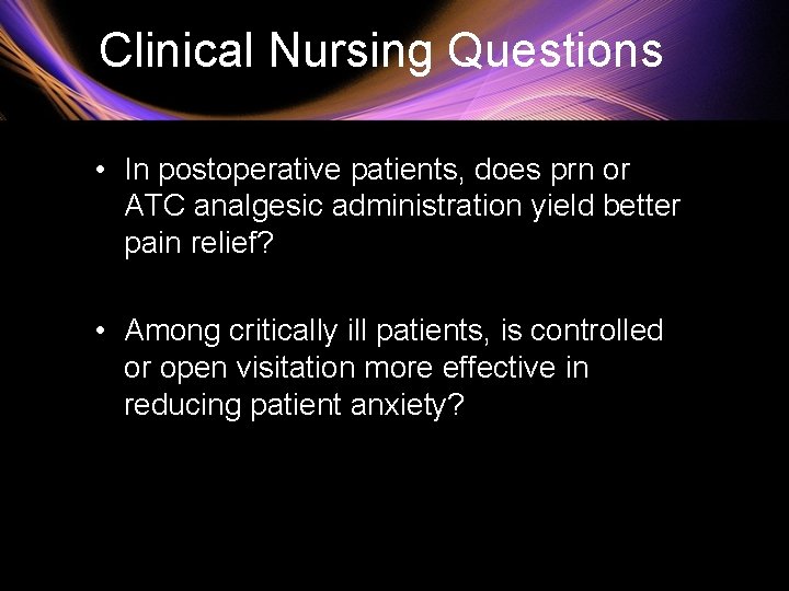 Clinical Nursing Questions • In postoperative patients, does prn or ATC analgesic administration yield