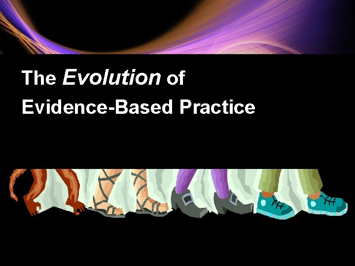 The Evolution of Evidence-Based Practice 