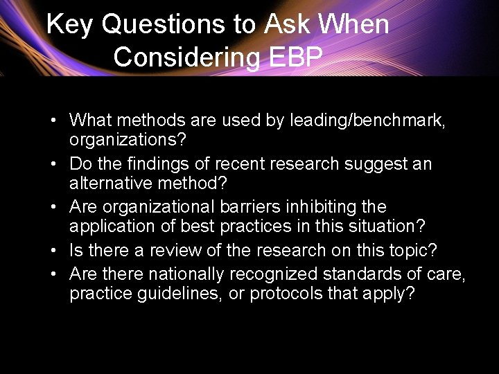 Key Questions to Ask When Considering EBP • What methods are used by leading/benchmark,