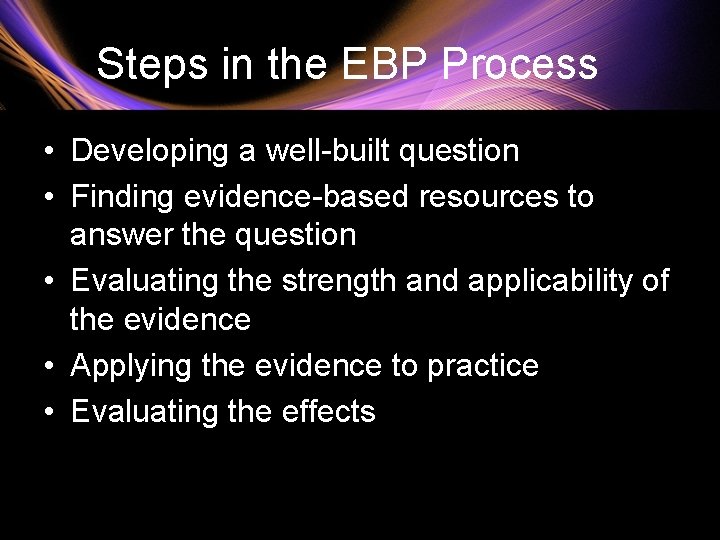 Steps in the EBP Process • Developing a well-built question • Finding evidence-based resources