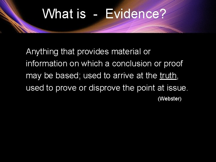 What is - Evidence? Anything that provides material or information on which a conclusion