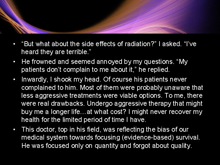  • “But what about the side effects of radiation? ” I asked. “I’ve