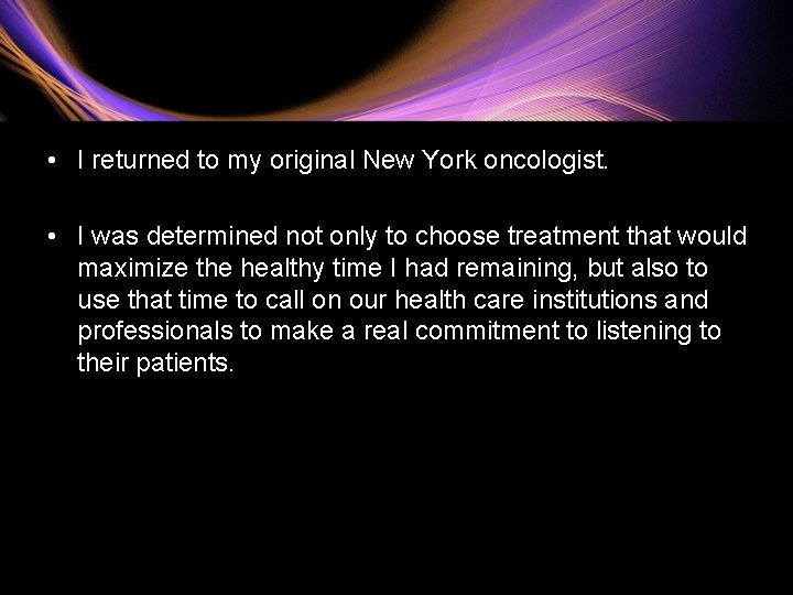  • I returned to my original New York oncologist. • I was determined