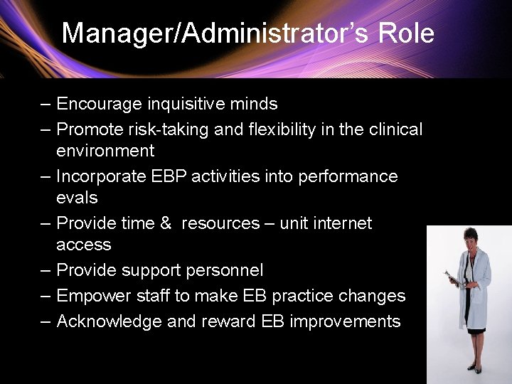 Manager/Administrator’s Role – Encourage inquisitive minds – Promote risk-taking and flexibility in the clinical