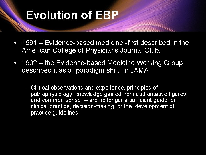 Evolution of EBP • 1991 – Evidence-based medicine -first described in the American College