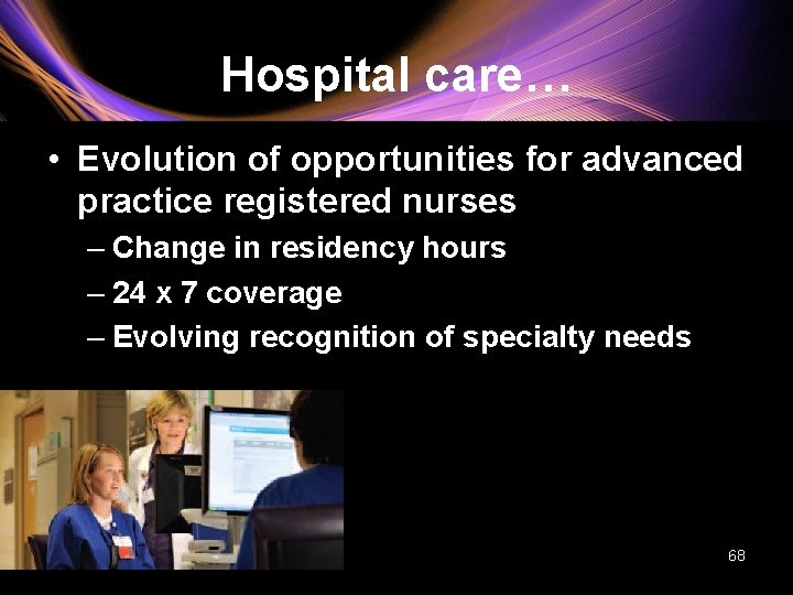 Hospital care… • Evolution of opportunities for advanced practice registered nurses – Change in