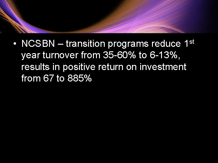  • NCSBN – transition programs reduce 1 st year turnover from 35 -60%