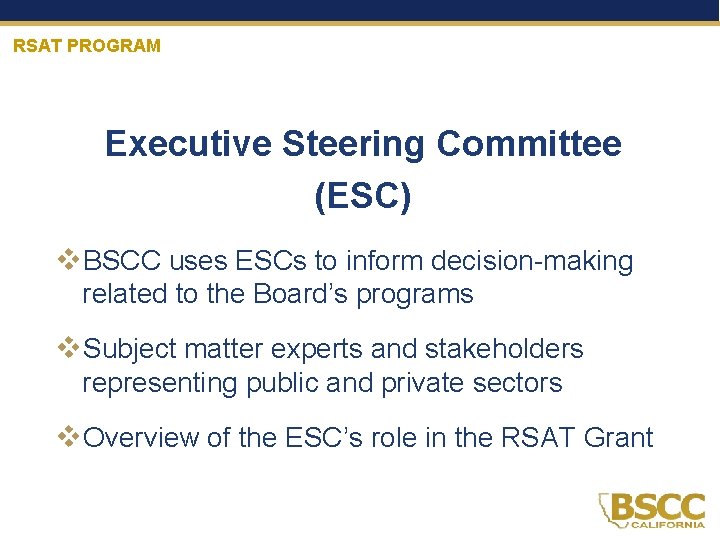 RSAT PROGRAM Executive Steering Committee (ESC) v. BSCC uses ESCs to inform decision-making related