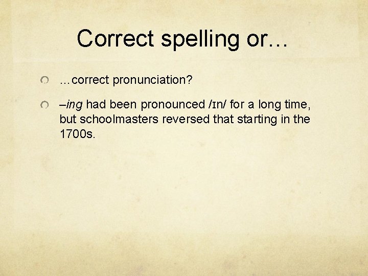 Correct spelling or… …correct pronunciation? –ing had been pronounced /ɪn/ for a long time,