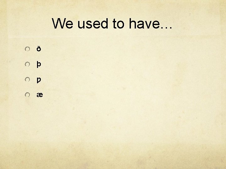 We used to have… ð þ ƿ æ 