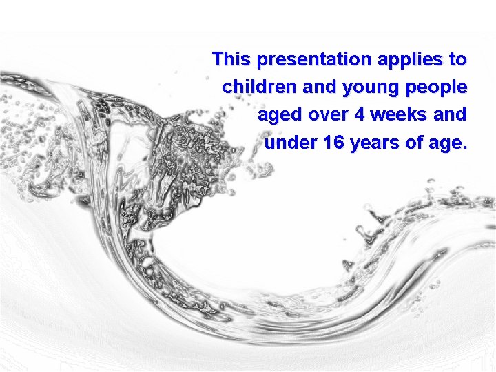 This presentation applies to children and young people aged over 4 weeks and under