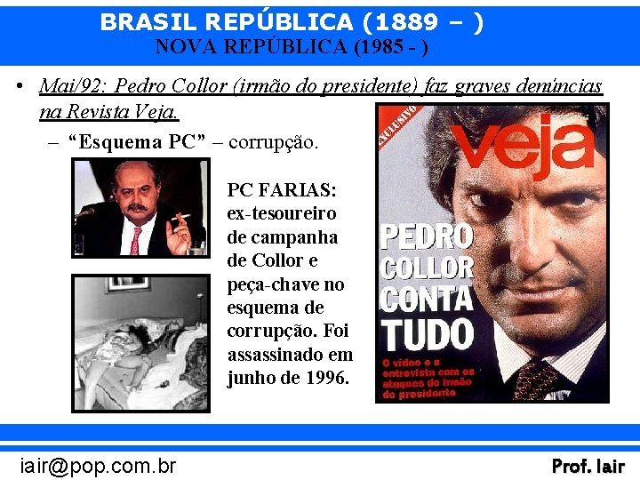 BRASIL REPÚBLICA (1889 – ) NOVA REPÚBLICA (1985 - ) • Mai/92: Pedro Collor