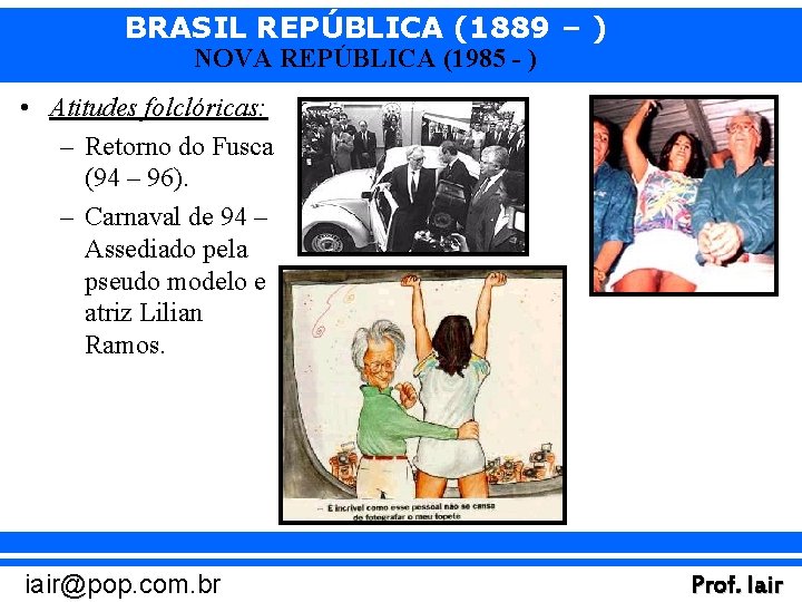 BRASIL REPÚBLICA (1889 – ) NOVA REPÚBLICA (1985 - ) • Atitudes folclóricas: –