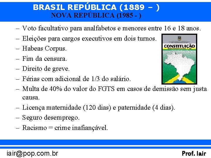 BRASIL REPÚBLICA (1889 – ) NOVA REPÚBLICA (1985 - ) – – – –