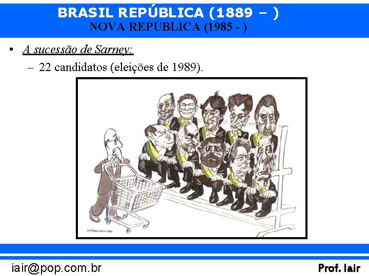 BRASIL REPÚBLICA (1889 – ) NOVA REPÚBLICA (1985 - ) • A sucessão de