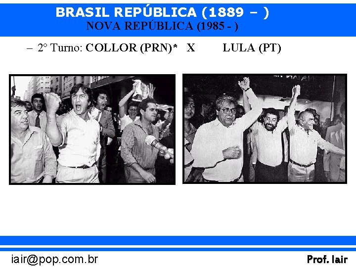 BRASIL REPÚBLICA (1889 – ) NOVA REPÚBLICA (1985 - ) – 2º Turno: COLLOR