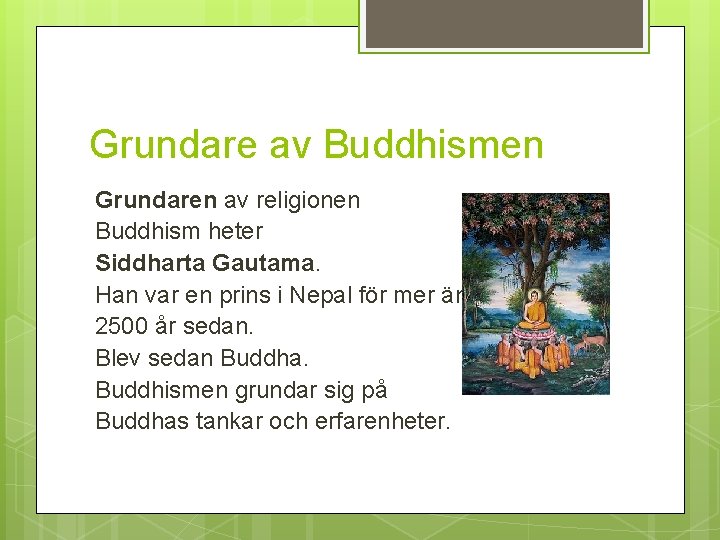 Grundare av Buddhismen Grundaren av religionen Buddhism heter Siddharta Gautama. Han var en prins