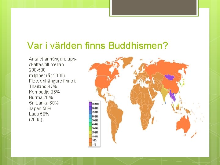 Var i världen finns Buddhismen? Antalet anhängare uppskattas till mellan 230 -500 miljoner. (år