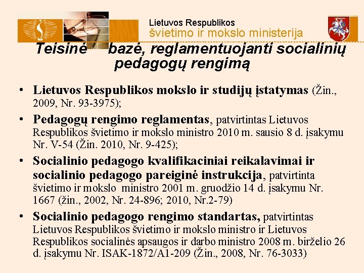  Lietuvos Respublikos švietimo ir mokslo ministerija Teisinė bazė, reglamentuojanti socialinių pedagogų rengimą •