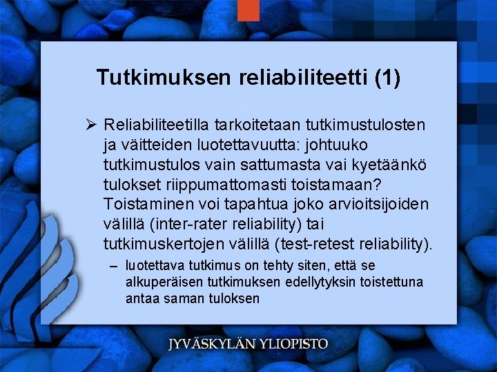 Tutkimuksen reliabiliteetti (1) Ø Reliabiliteetilla tarkoitetaan tutkimustulosten ja väitteiden luotettavuutta: johtuuko tutkimustulos vain sattumasta