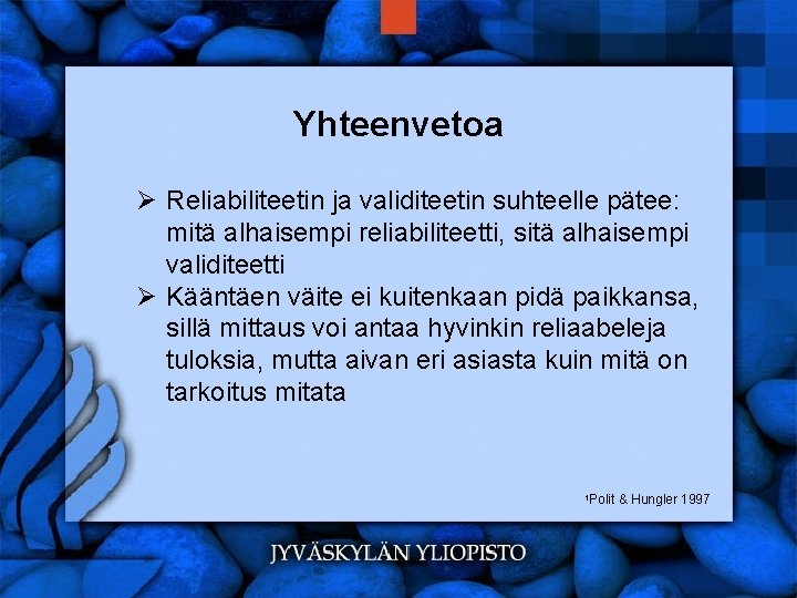 Yhteenvetoa Ø Reliabiliteetin ja validiteetin suhteelle pätee: mitä alhaisempi reliabiliteetti, sitä alhaisempi validiteetti Ø