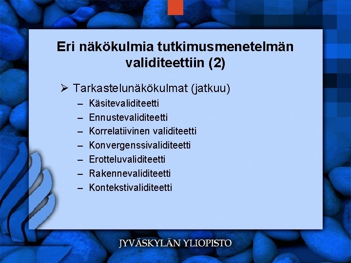 Eri näkökulmia tutkimusmenetelmän validiteettiin (2) Ø Tarkastelunäkökulmat (jatkuu) – – – – Käsitevaliditeetti Ennustevaliditeetti