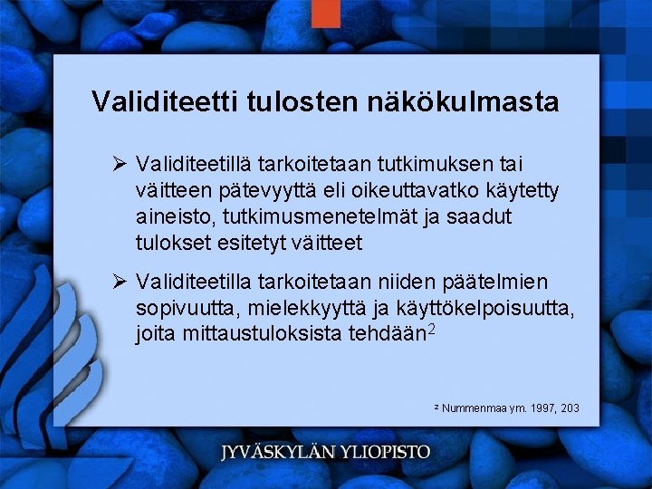 Validiteetti tulosten näkökulmasta Ø Validiteetillä tarkoitetaan tutkimuksen tai väitteen pätevyyttä eli oikeuttavatko käytetty aineisto,