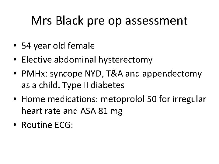 Mrs Black pre op assessment • 54 year old female • Elective abdominal hysterectomy