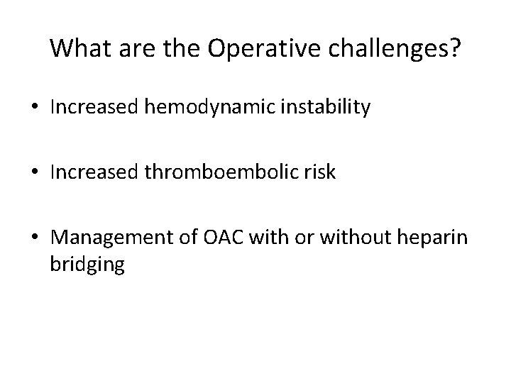 What are the Operative challenges? • Increased hemodynamic instability • Increased thromboembolic risk •