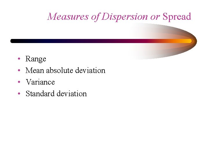Measures of Dispersion or Spread • • Range Mean absolute deviation Variance Standard deviation