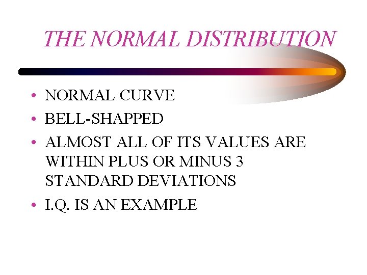 THE NORMAL DISTRIBUTION • NORMAL CURVE • BELL-SHAPPED • ALMOST ALL OF ITS VALUES