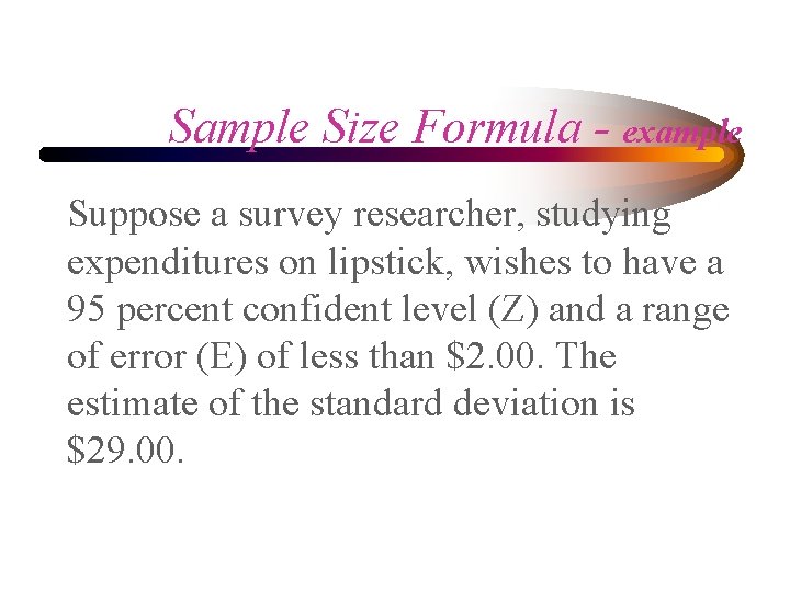 Sample Size Formula - example Suppose a survey researcher, studying expenditures on lipstick, wishes