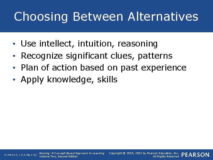 Choosing Between Alternatives • • Use intellect, intuition, reasoning Recognize significant clues, patterns Plan