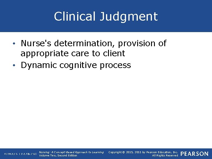 Clinical Judgment • Nurse's determination, provision of appropriate care to client • Dynamic cognitive