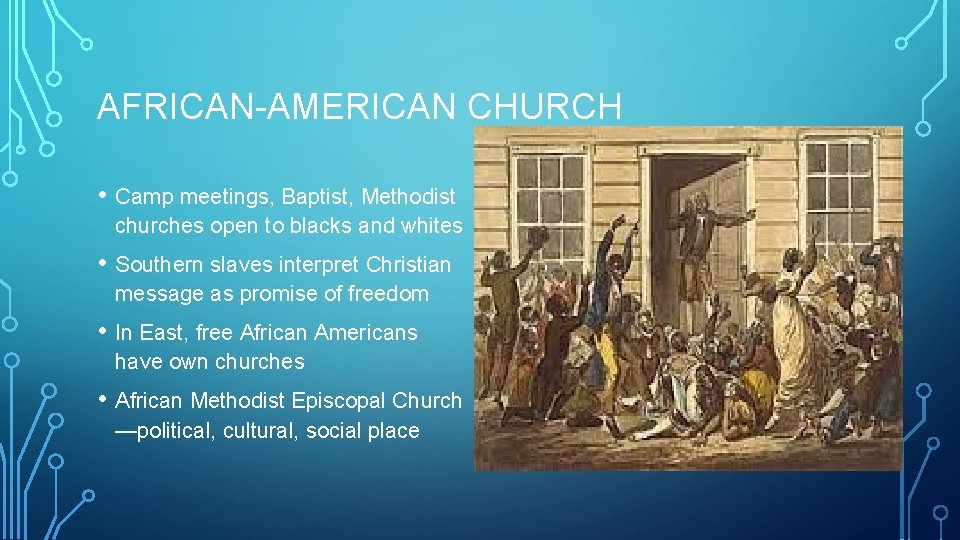 AFRICAN-AMERICAN CHURCH • Camp meetings, Baptist, Methodist churches open to blacks and whites •