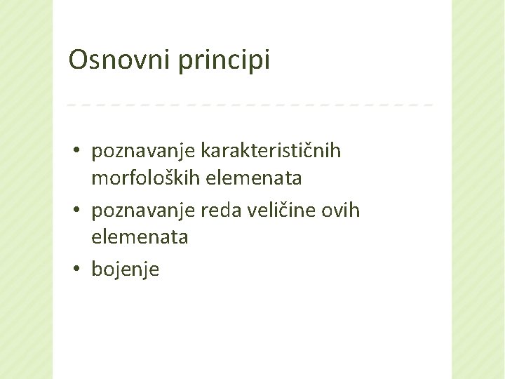 Osnovni principi • poznavanje karakterističnih morfoloških elemenata • poznavanje reda veličine ovih elemenata •