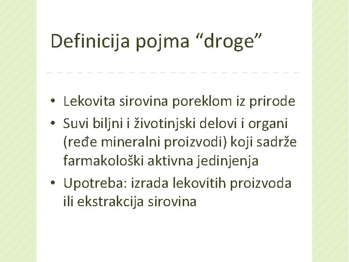 Definicija pojma “droge” • Lekovita sirovina poreklom iz prirode • Suvi biljni i životinjski