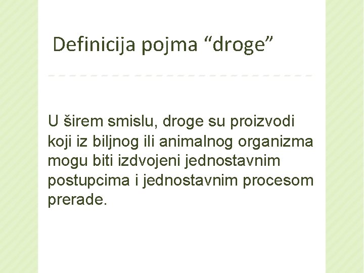 Definicija pojma “droge” U širem smislu, droge su proizvodi koji iz biljnog ili animalnog