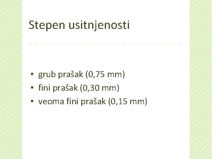 Stepen usitnjenosti • grub prašak (0, 75 mm) • fini prašak (0, 30 mm)