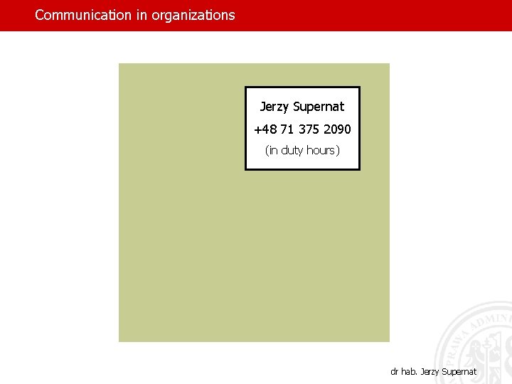 Communication in organizations Jerzy Supernat +48 71 375 2090 (in duty hours) dr hab.