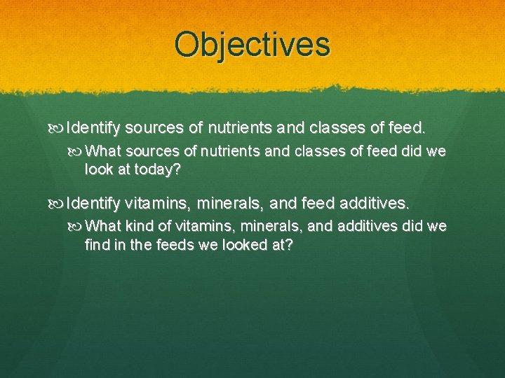 Objectives Identify sources of nutrients and classes of feed. What sources of nutrients and