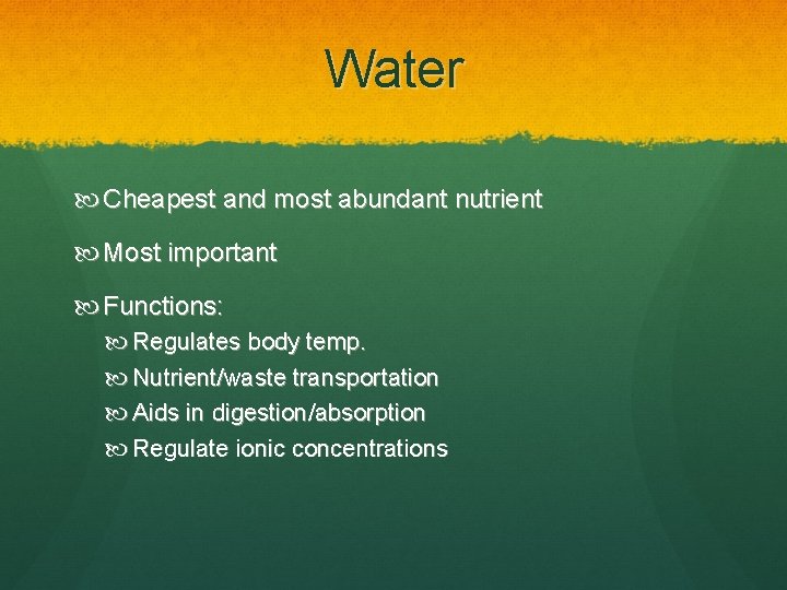 Water Cheapest and most abundant nutrient Most important Functions: Regulates body temp. Nutrient/waste transportation