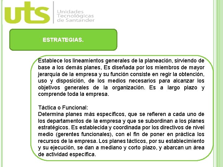 ESTRATEGIAS. Establece los lineamientos generales de la planeación, sirviendo de base a los demás