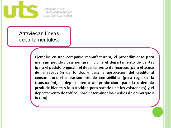 Atraviesan líneas departamentales: Ejemplo: en una compañía manufacturera, el procedimiento para manejar pedidos casi